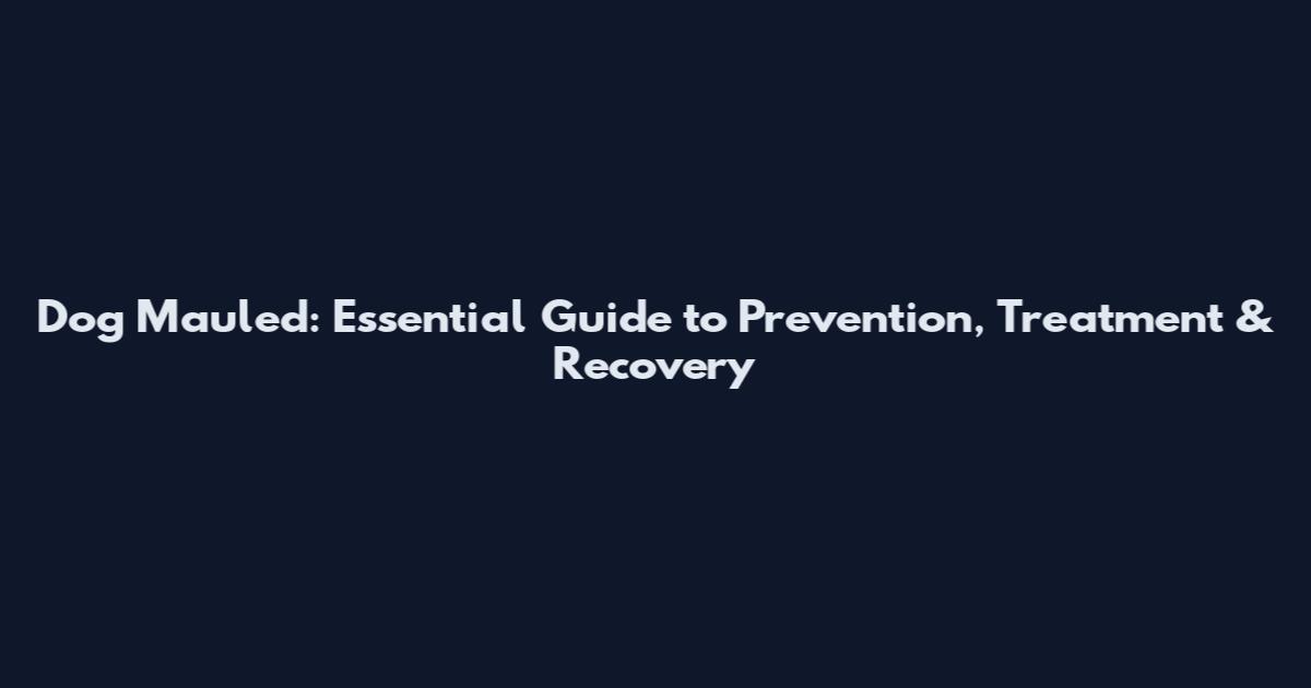 Dog Mauled: Essential Guide to Prevention, Treatment & Recovery