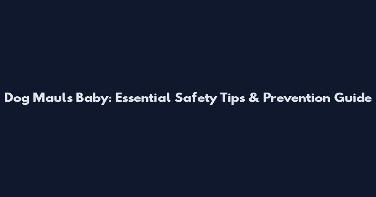 Dog Mauls Baby: Essential Safety Tips & Prevention Guide