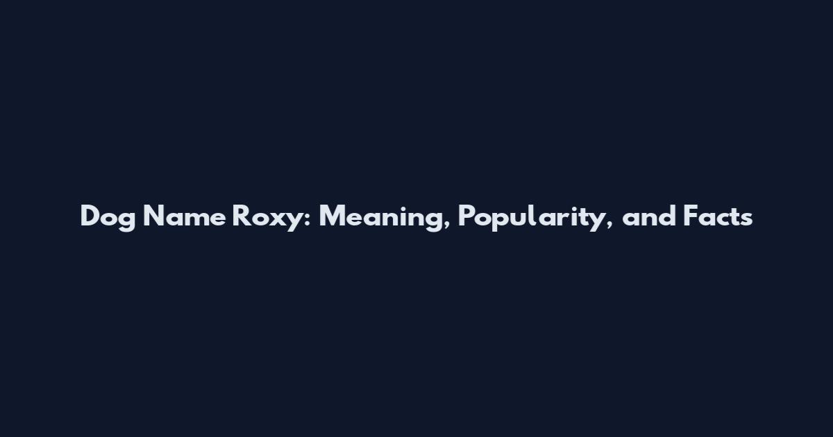Dog Name Roxy: Meaning, Popularity, and Facts