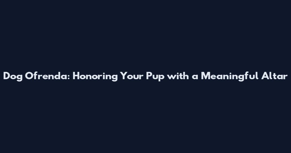 Dog Ofrenda: Honoring Your Pup with a Meaningful Altar