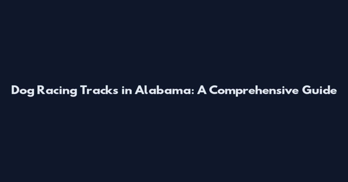 Dog Racing Tracks in Alabama: A Comprehensive Guide