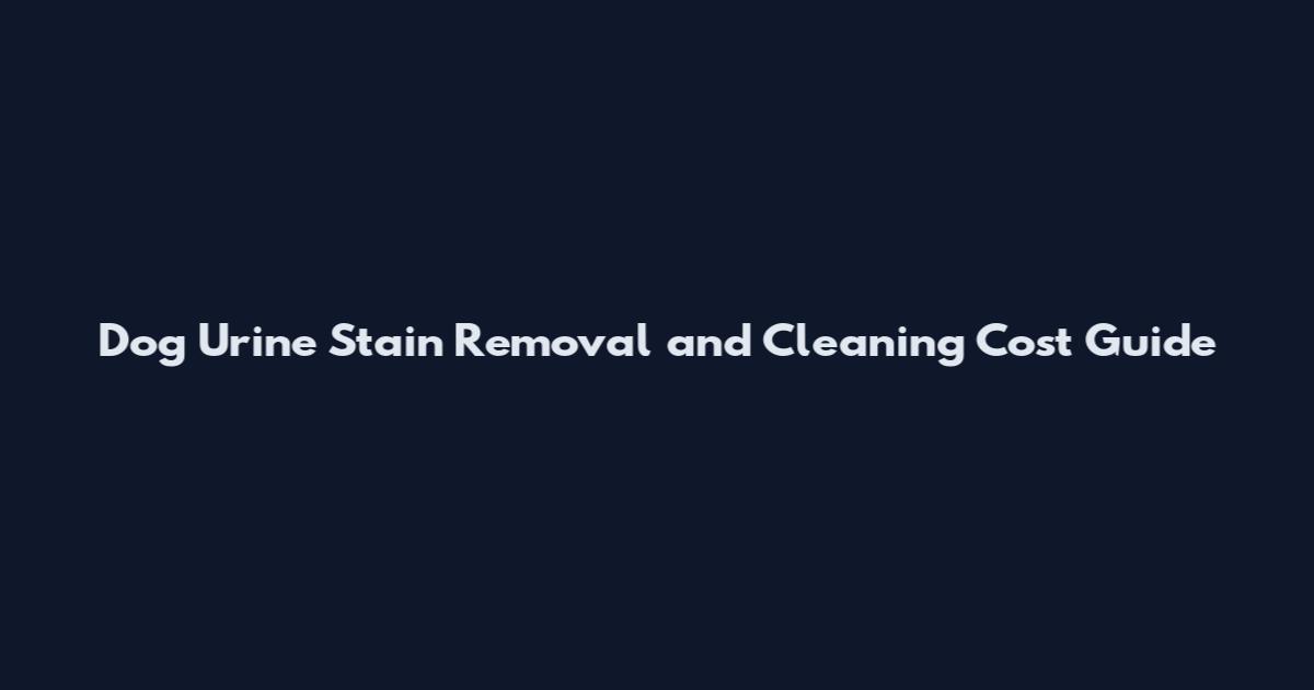 Dog Urine Stain Removal and Cleaning Cost Guide