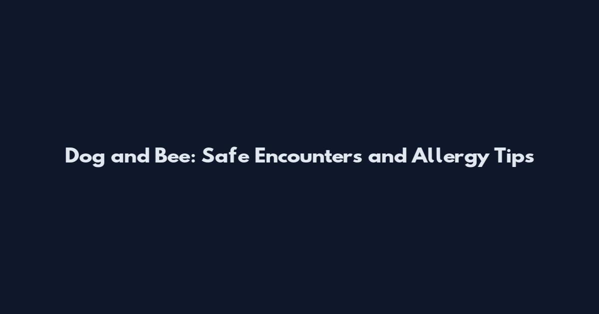 Dog and Bee: Safe Encounters and Allergy Tips