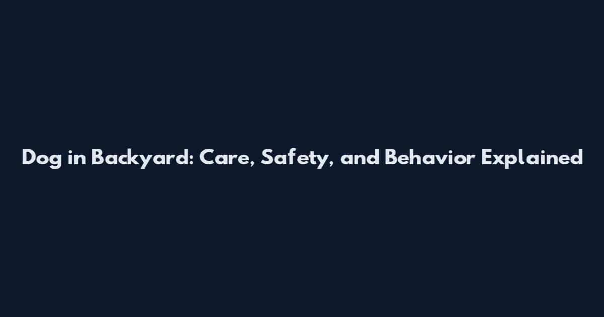 Dog in Backyard: Care, Safety, and Behavior Explained