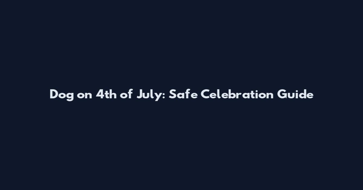 Dog on 4th of July: Safe Celebration Guide