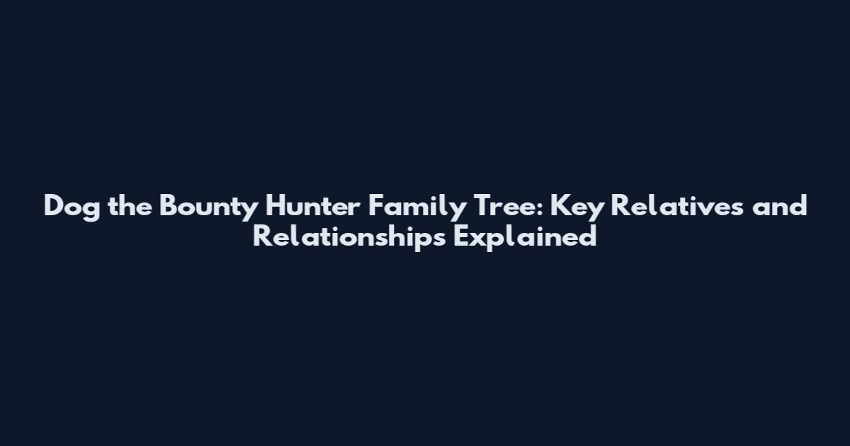 Dog the Bounty Hunter Family Tree: Key Relatives and Relationships Explained