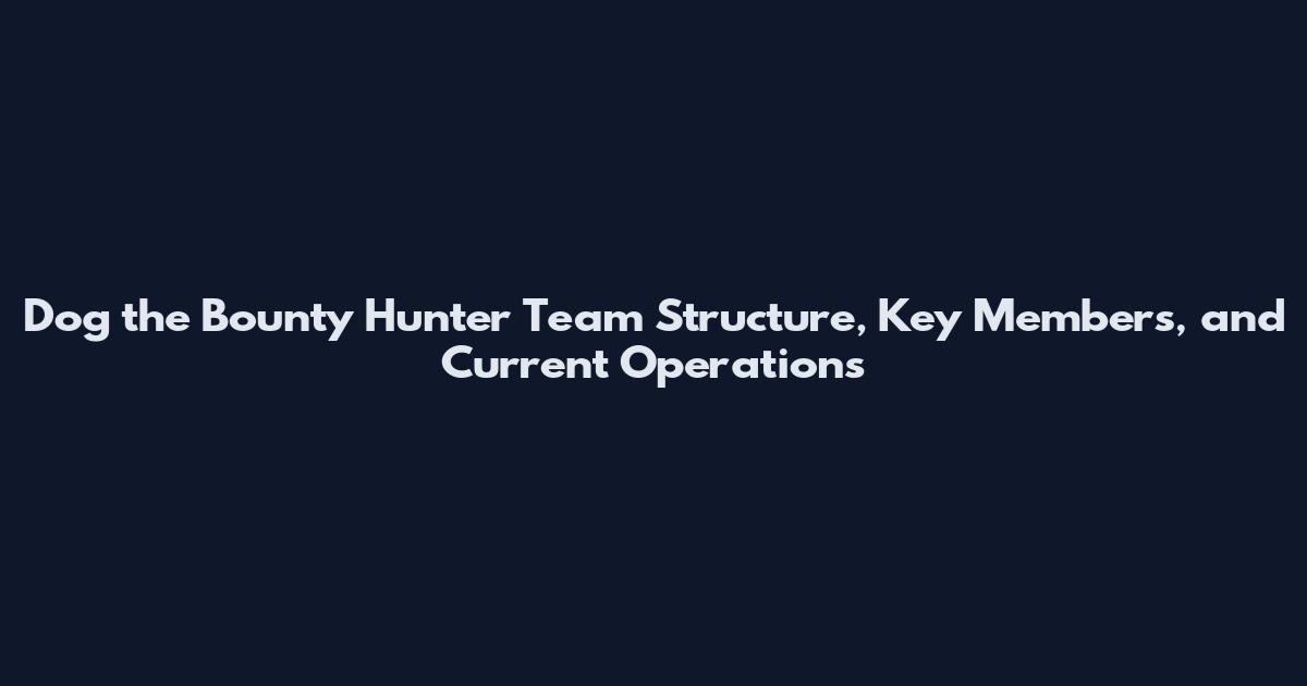 Dog the Bounty Hunter Team Structure, Key Members, and Current Operations