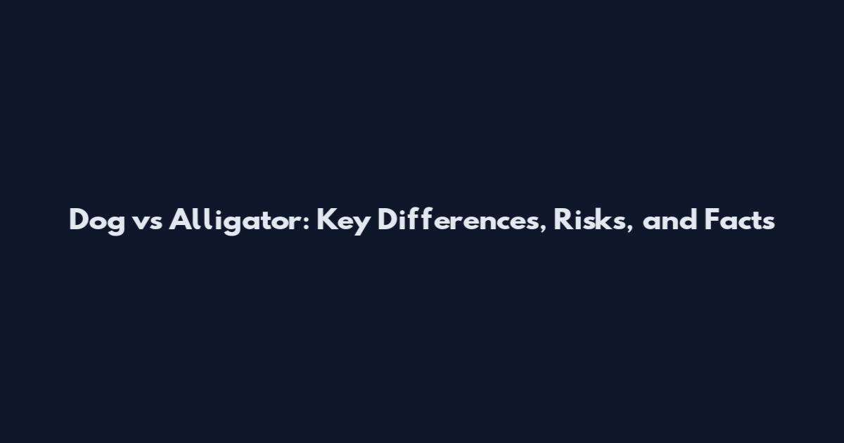 Dog vs Alligator: Key Differences, Risks, and Facts