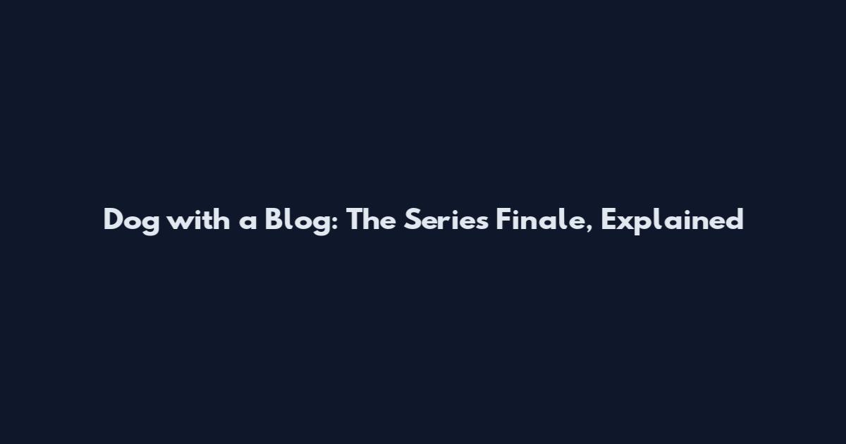 Dog with a Blog: The Series Finale, Explained