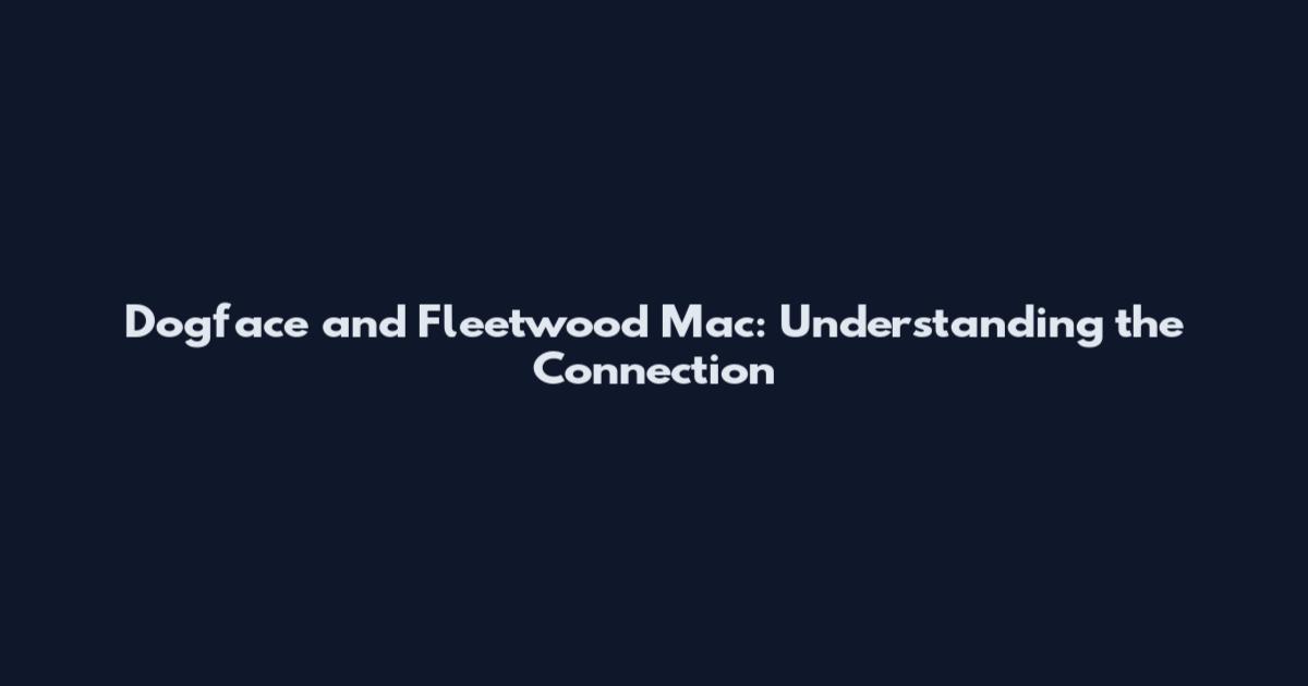 Dogface and Fleetwood Mac: Understanding the Connection