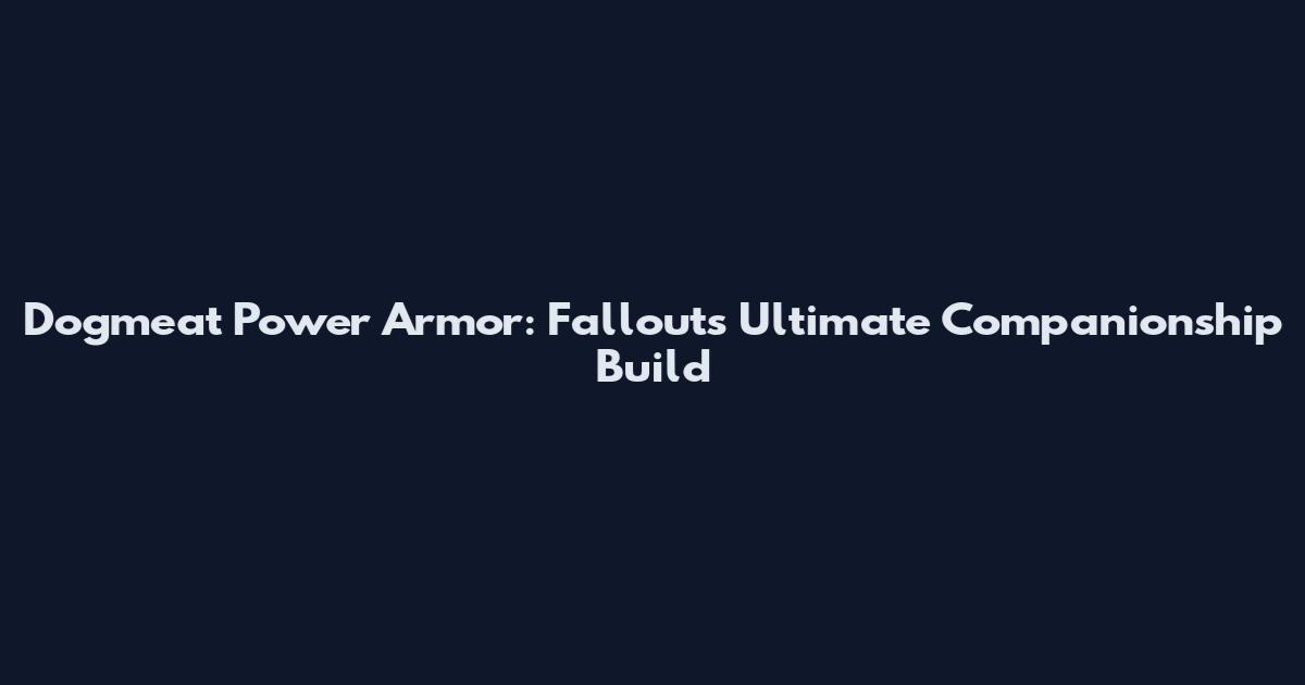 Dogmeat Power Armor: Fallout's Ultimate Companionship Build