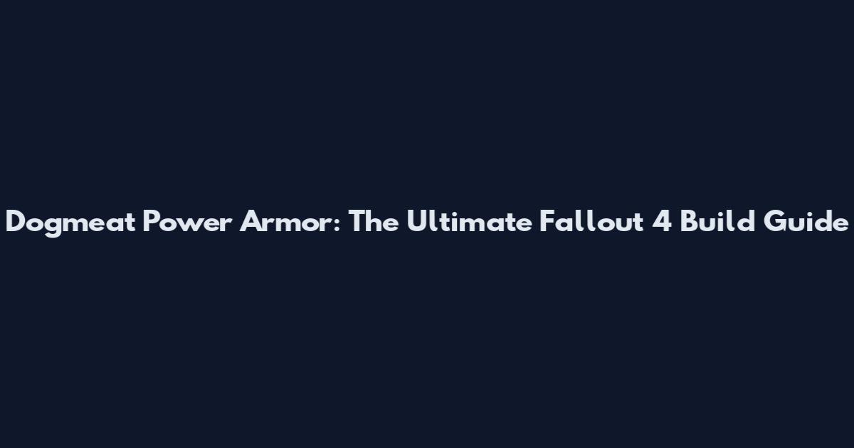 Dogmeat Power Armor: The Ultimate Fallout 4 Build Guide