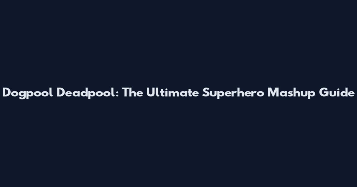 Dogpool Deadpool: The Ultimate Superhero Mashup Guide