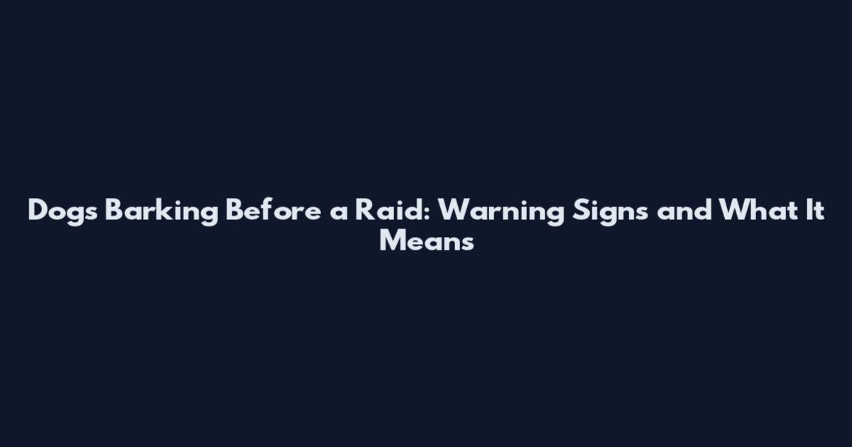 Dogs Barking Before a Raid: Warning Signs and What It Means