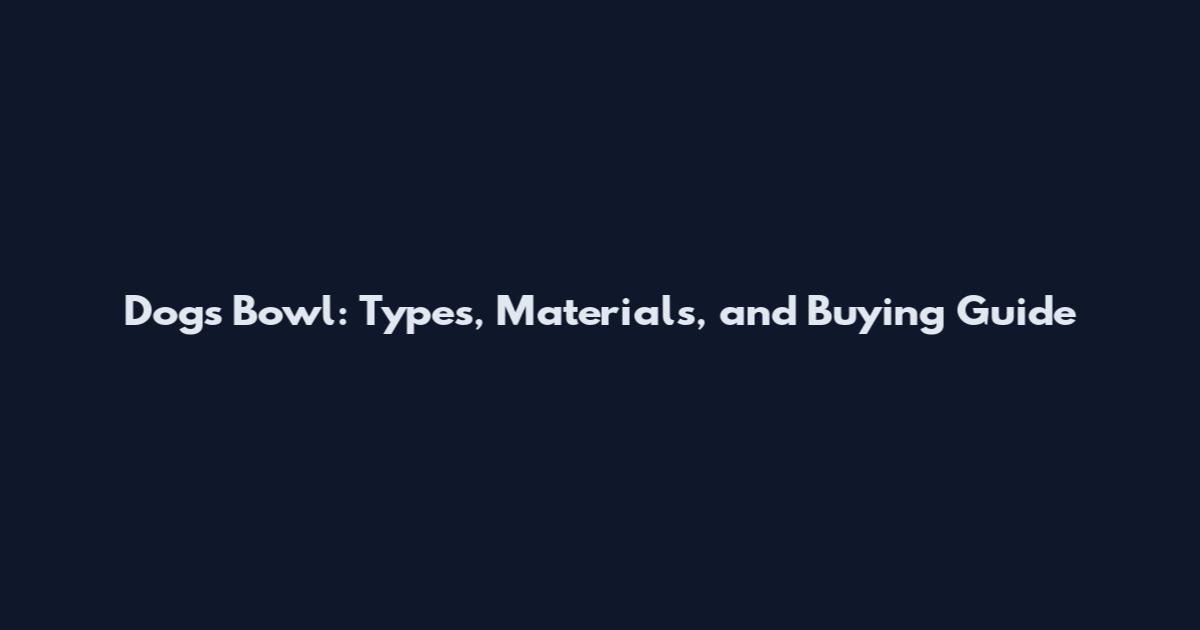 Dogs Bowl: Types, Materials, and Buying Guide
