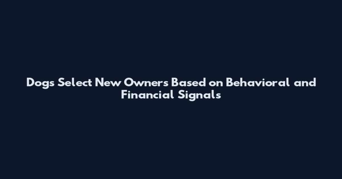 Dogs Select New Owners Based on Behavioral and Financial Signals