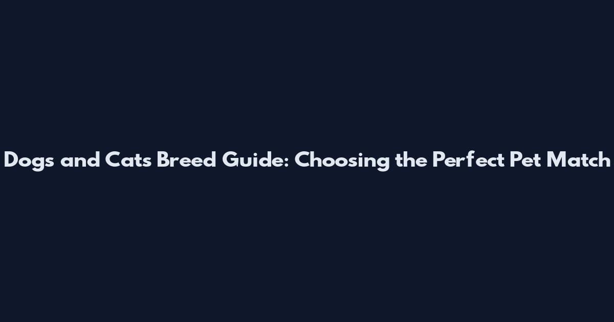 Dogs and Cats Breed Guide: Choosing the Perfect Pet Match