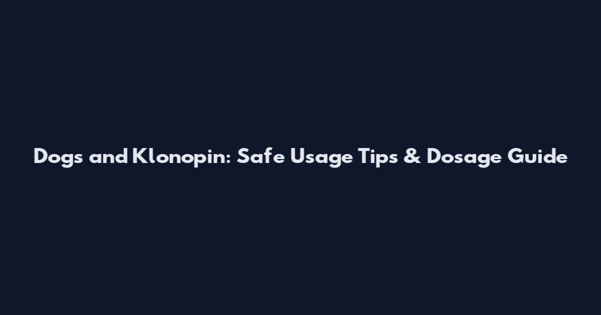 Dogs and Klonopin: Safe Usage Tips & Dosage Guide