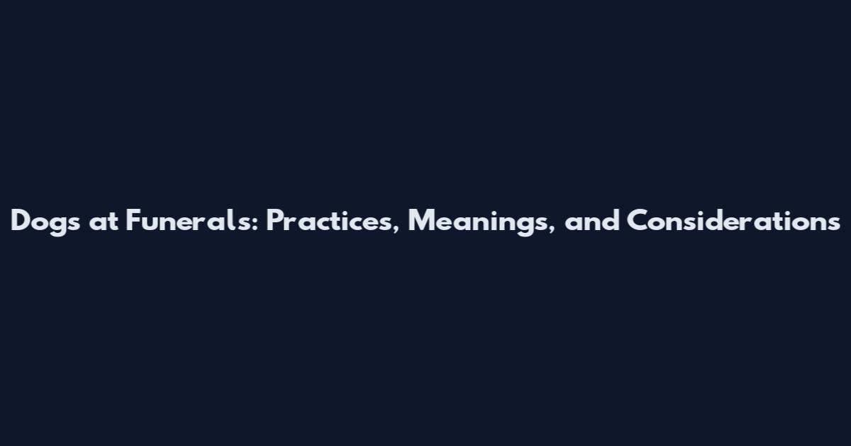 Dogs at Funerals: Practices, Meanings, and Considerations