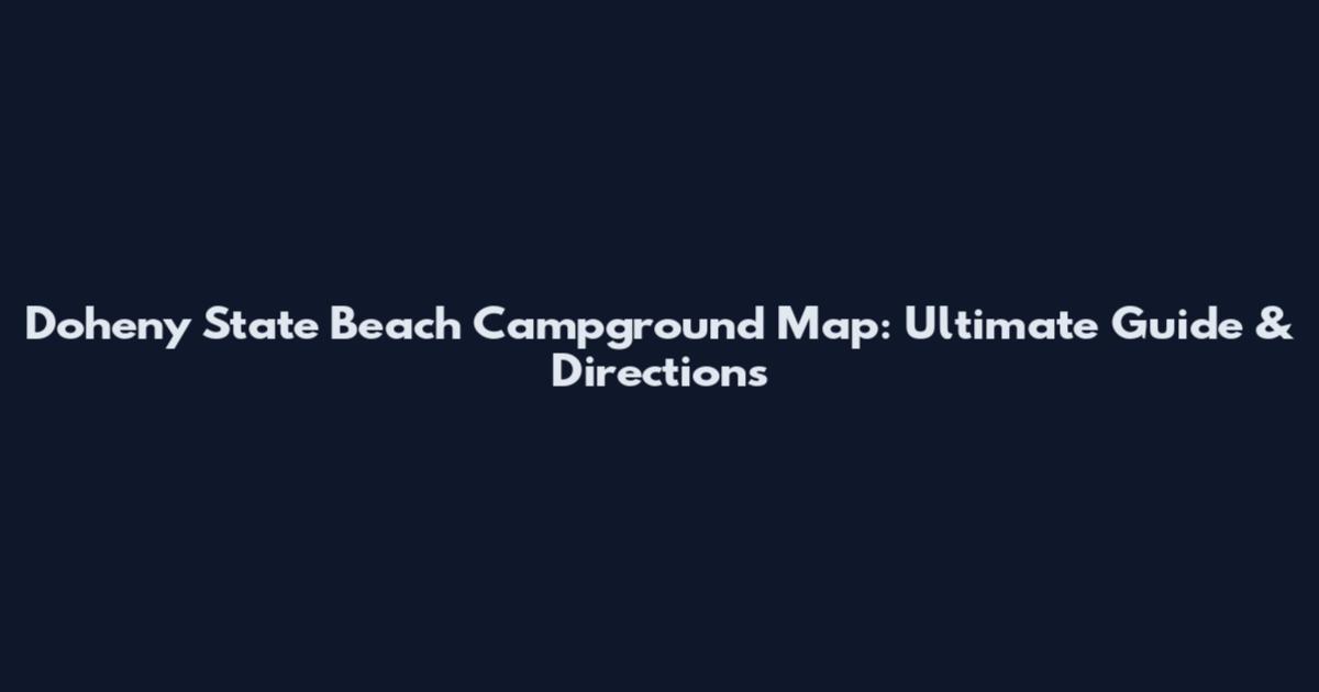 Doheny State Beach Campground Map: Ultimate Guide & Directions