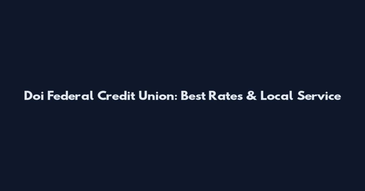 Doi Federal Credit Union: Best Rates & Local Service