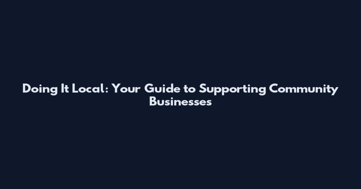 Doing It Local: Your Guide to Supporting Community Businesses