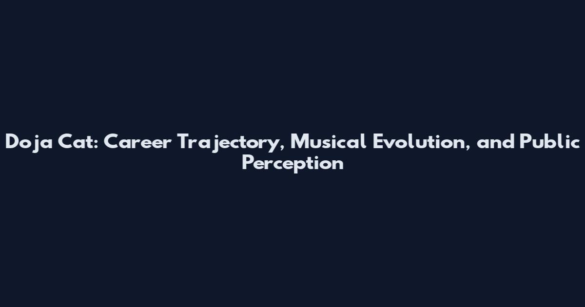 Doja Cat: Career Trajectory, Musical Evolution, and Public Perception