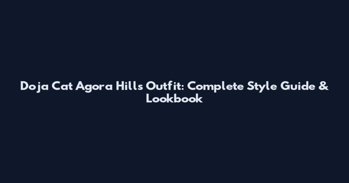 Doja Cat Agora Hills Outfit: Complete Style Guide & Lookbook