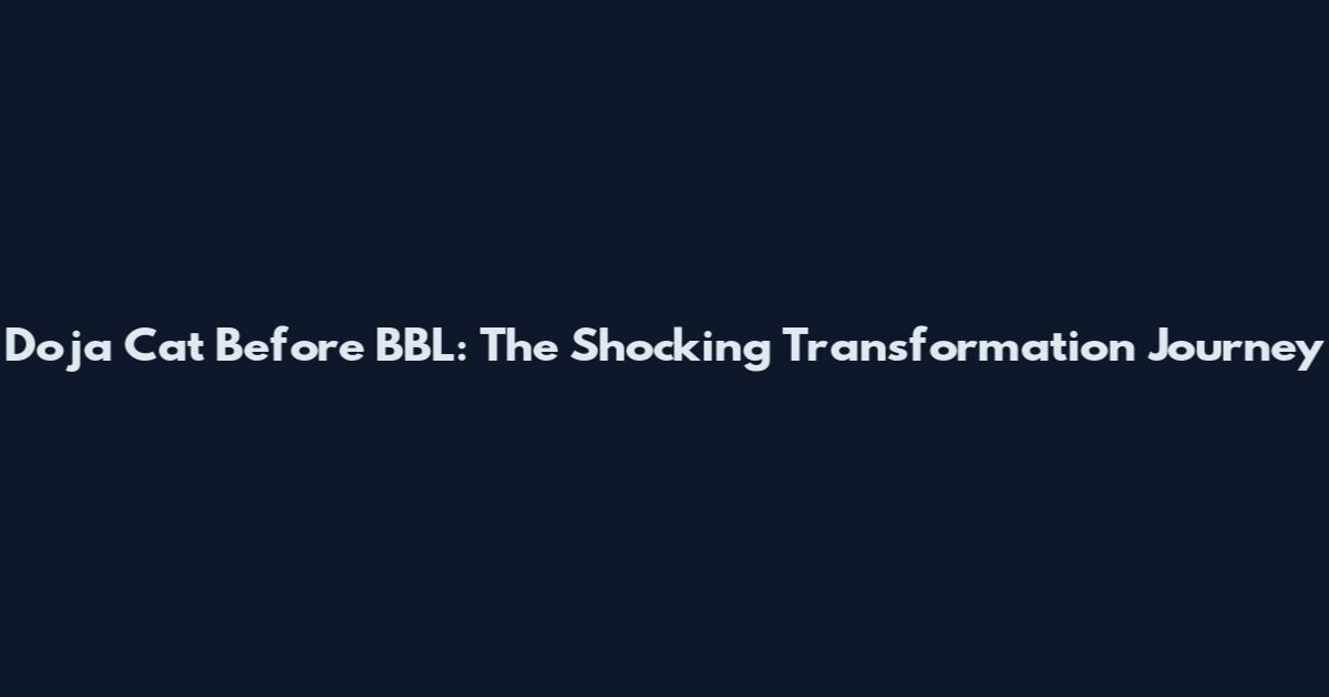 Doja Cat Before BBL: The Shocking Transformation Journey