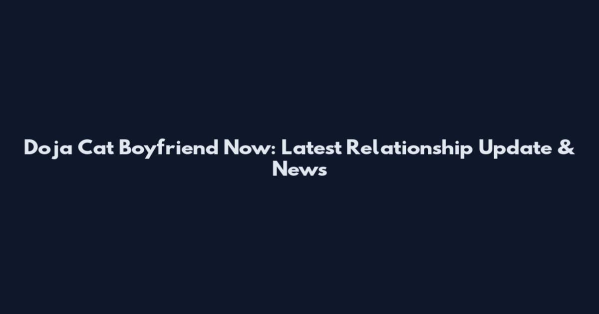 Doja Cat Boyfriend Now: Latest Relationship Update & News
