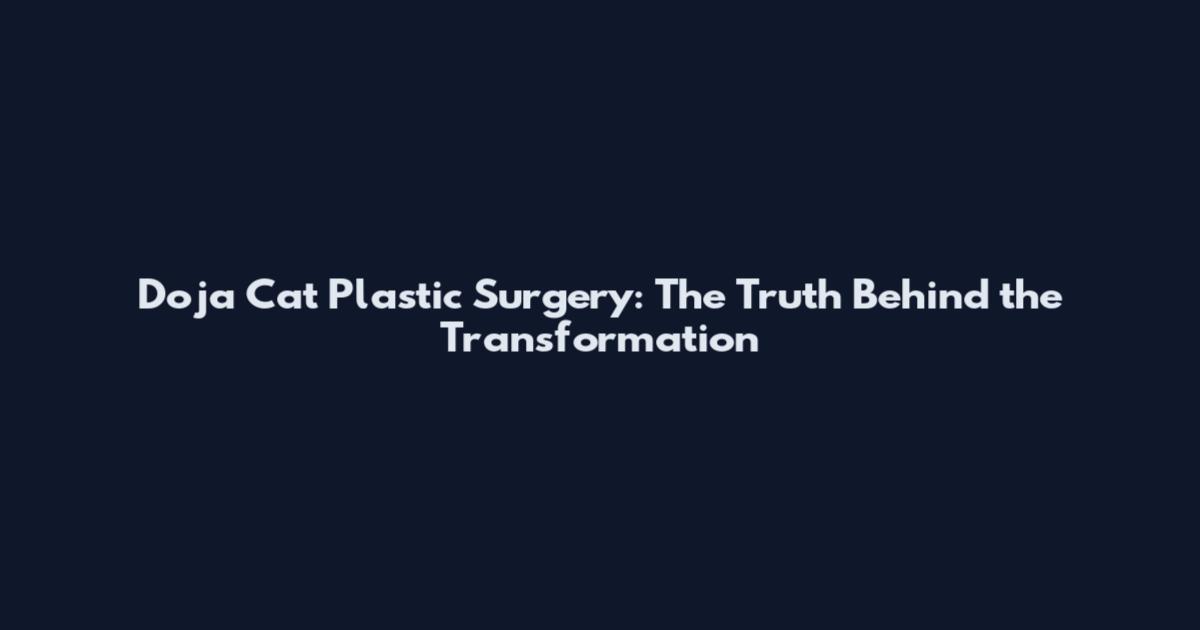 Doja Cat Plastic Surgery: The Truth Behind the Transformation