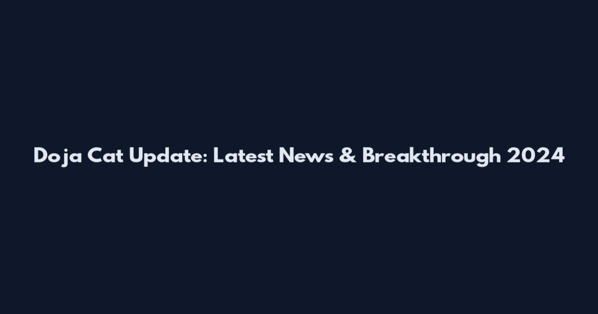 Doja Cat Update: Latest News & Breakthrough 2024