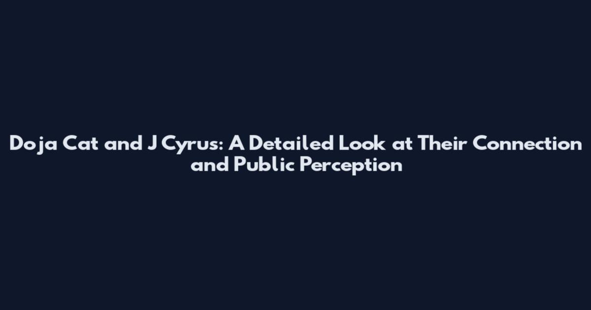 Doja Cat and J Cyrus: A Detailed Look at Their Connection and Public Perception