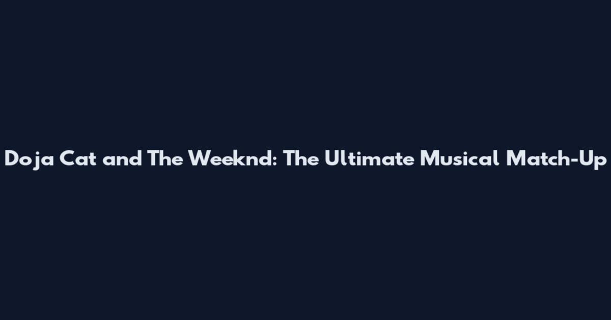 Doja Cat and The Weeknd: The Ultimate Musical Match-Up