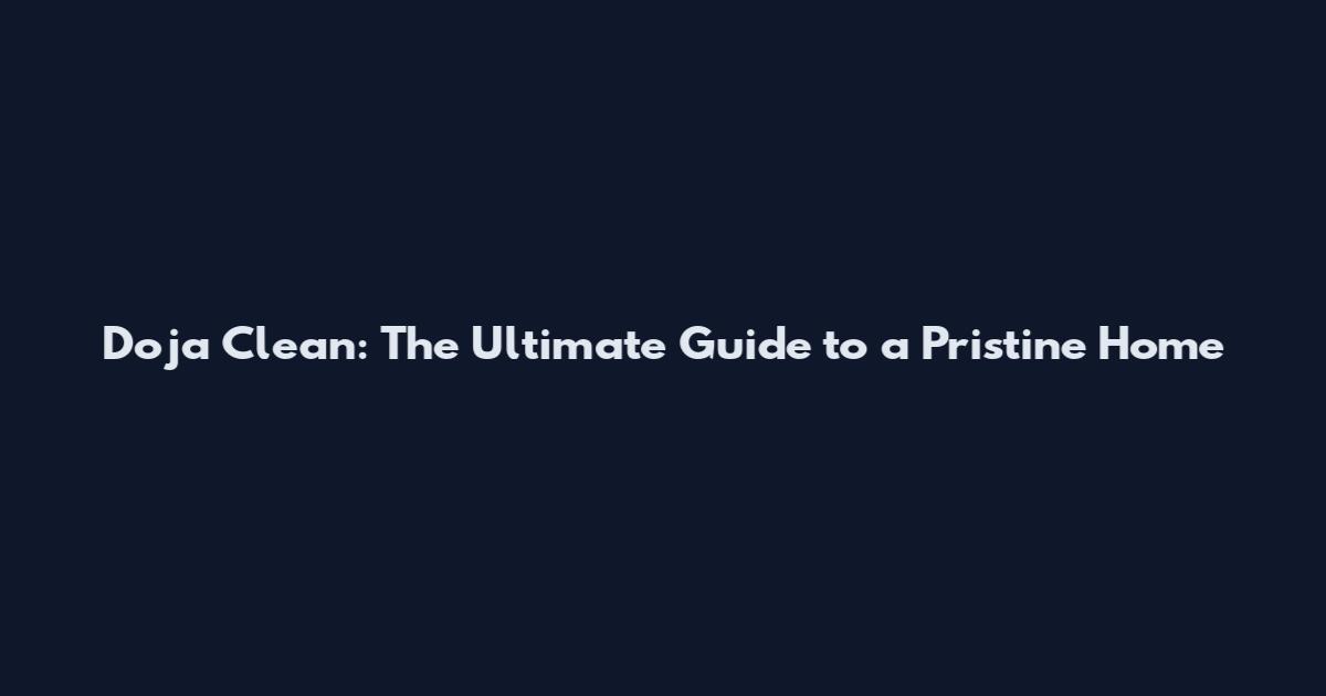 Doja Clean: The Ultimate Guide to a Pristine Home