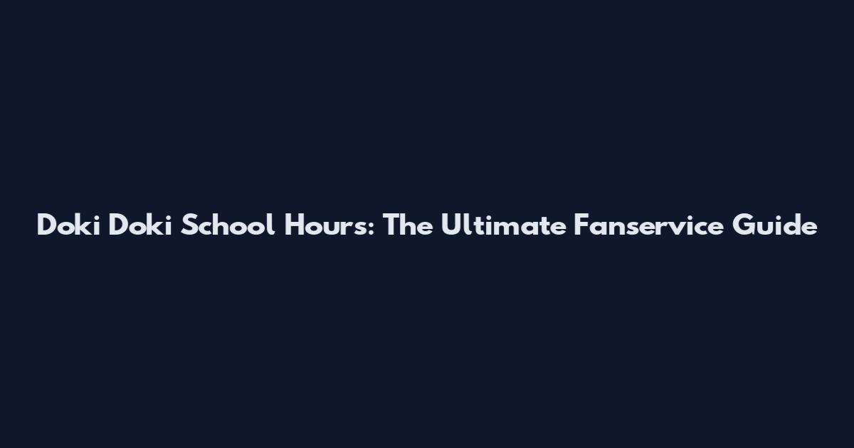 Doki Doki School Hours: The Ultimate Fanservice Guide