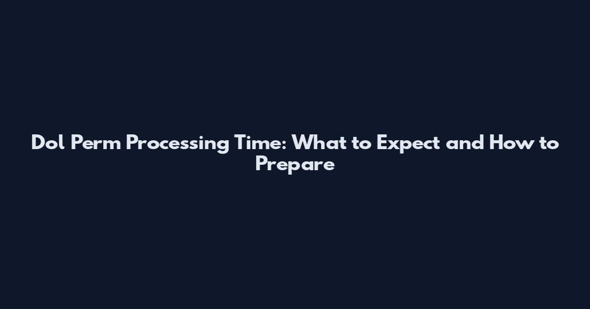Dol Perm Processing Time: What to Expect and How to Prepare