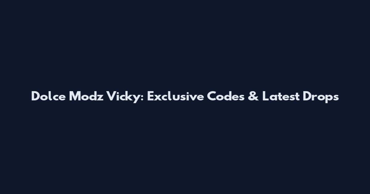 Dolce Modz Vicky: Exclusive Codes & Latest Drops