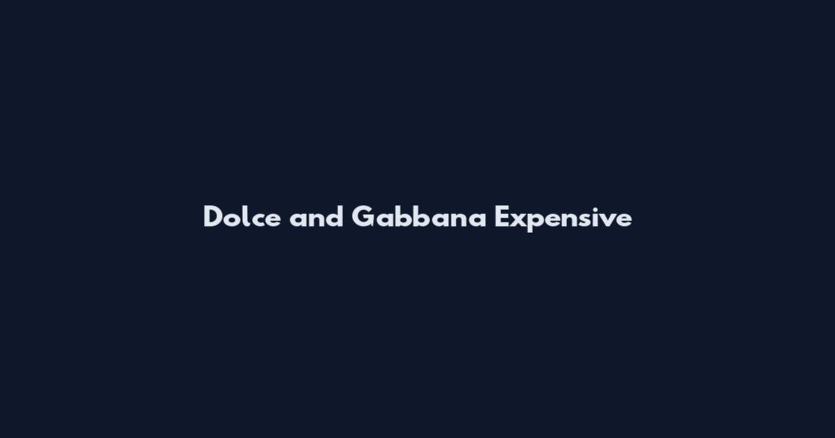 Dolce and Gabbana Expensive
