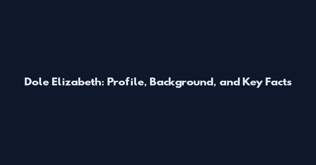 Dole Elizabeth: Profile, Background, and Key Facts