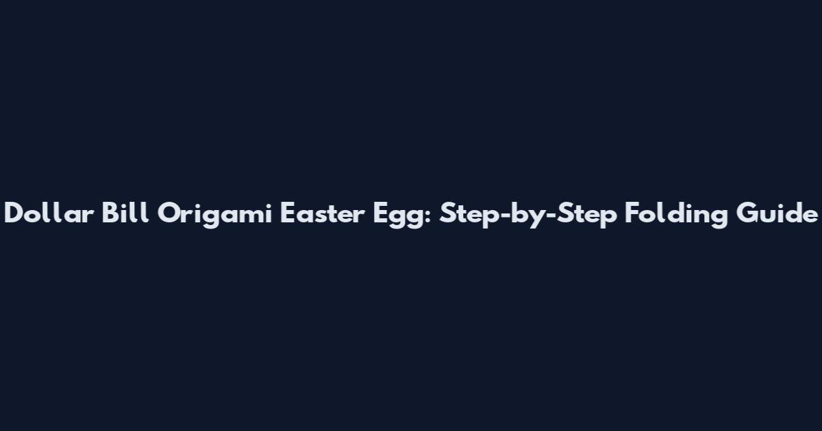 Dollar Bill Origami Easter Egg: Step-by-Step Folding Guide