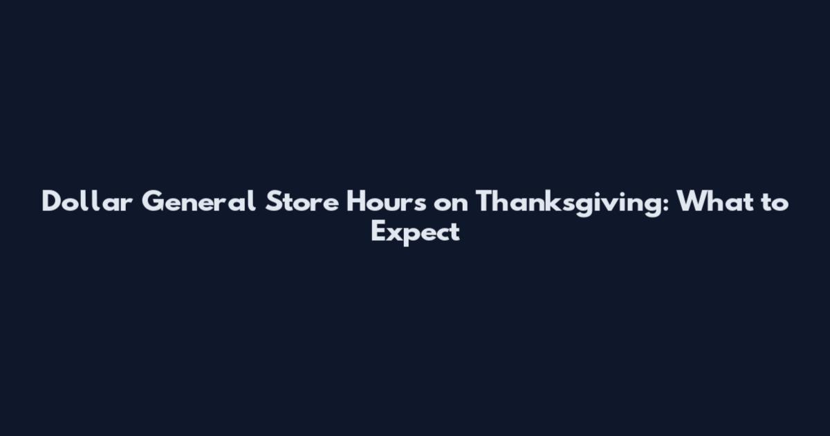 Dollar General Store Hours on Thanksgiving: What to Expect