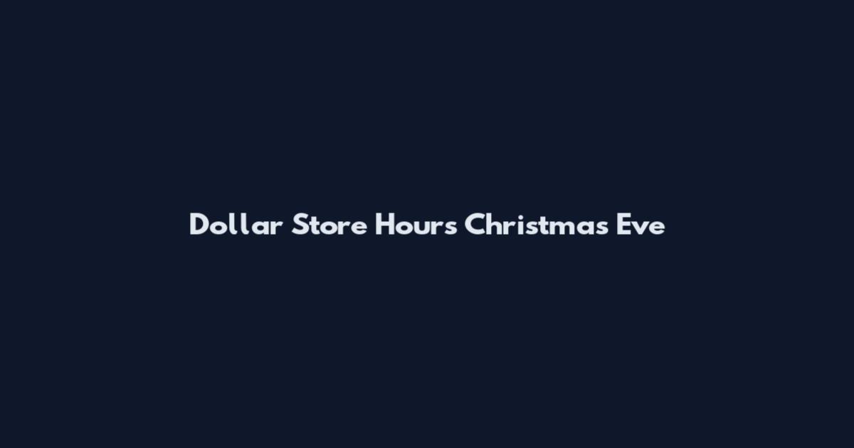 Dollar Store Hours Christmas Eve