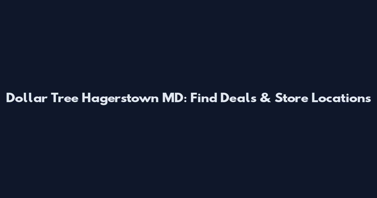 Dollar Tree Hagerstown MD: Find Deals & Store Locations