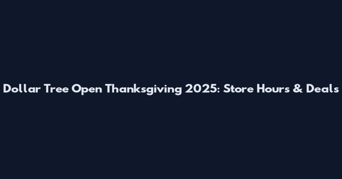 Dollar Tree Open Thanksgiving 2025: Store Hours & Deals