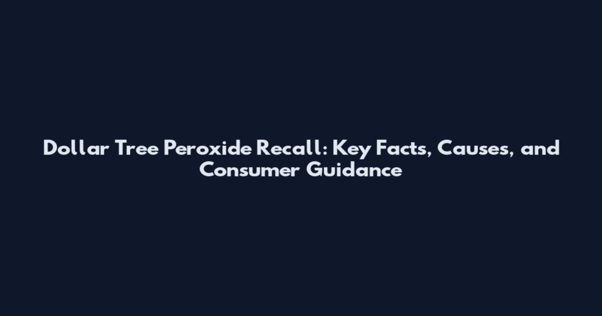 Dollar Tree Peroxide Recall: Key Facts, Causes, and Consumer Guidance