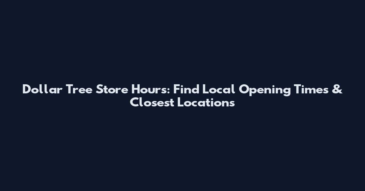 Dollar Tree Store Hours: Find Local Opening Times & Closest Locations