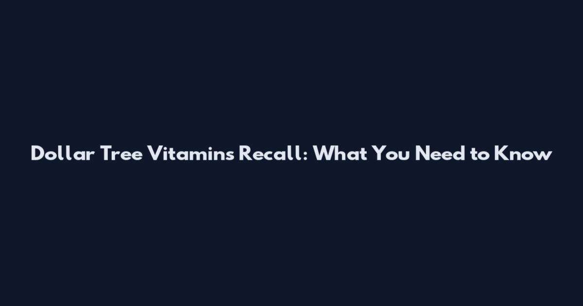 Dollar Tree Vitamins Recall: What You Need to Know