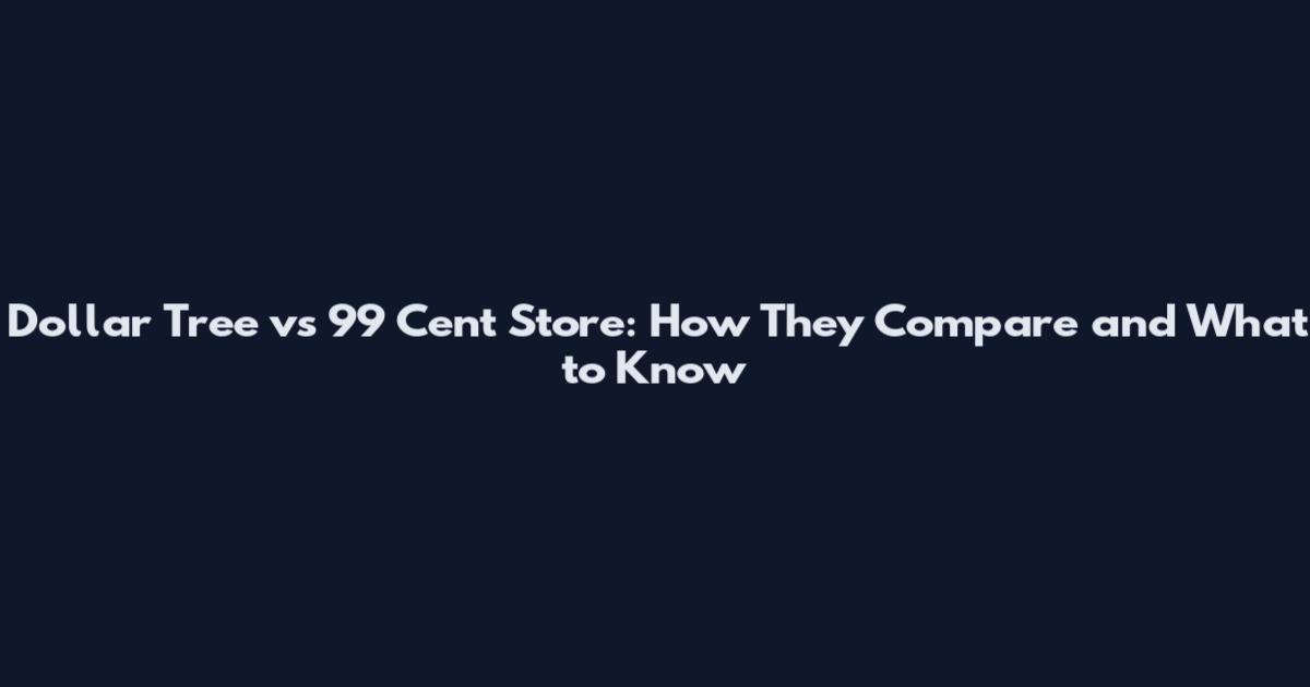 Dollar Tree vs 99 Cent Store: How They Compare and What to Know
