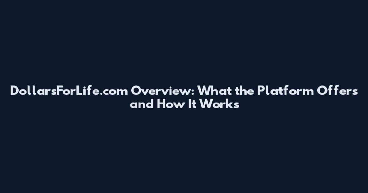 DollarsForLife.com Overview: What the Platform Offers and How It Works